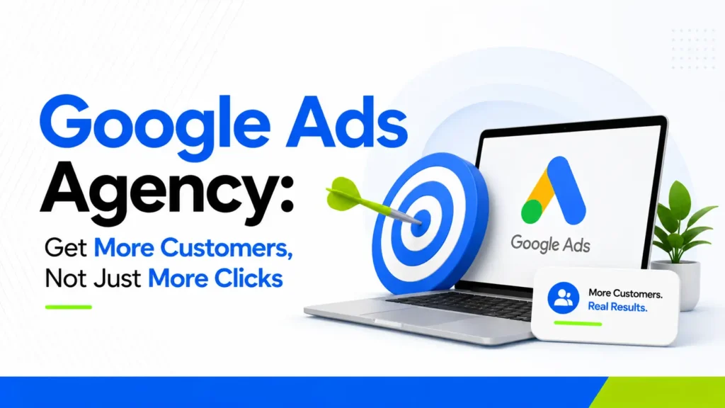 Google Ads Agency_ Get More Customers, Not Just More Clicks
