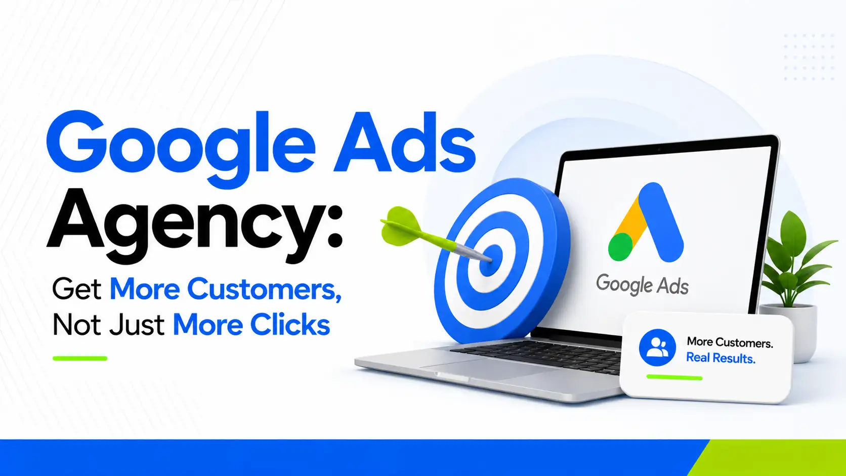 Google Ads Agency_ Get More Customers, Not Just More Clicks
